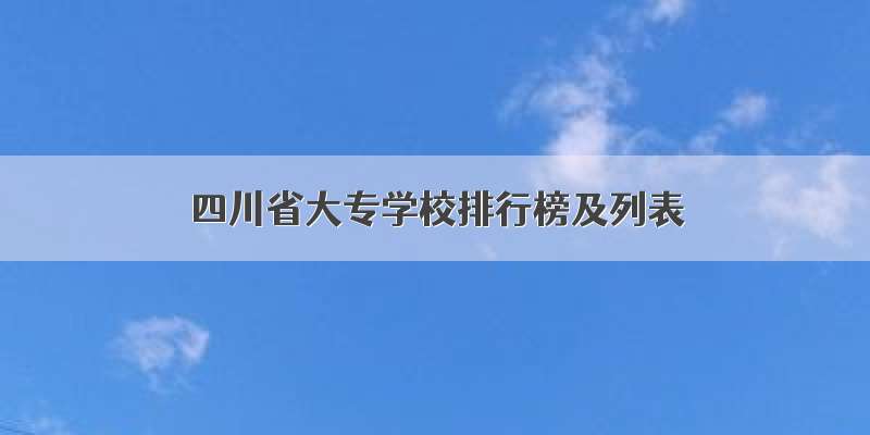 四川省大专学校排行榜及列表