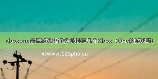 xboxone最佳游戏排行榜 能推荐几个Xbox（One的游戏吗）