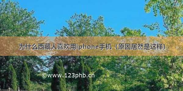 为什么西藏人喜欢用iphone手机（原因居然是这样）