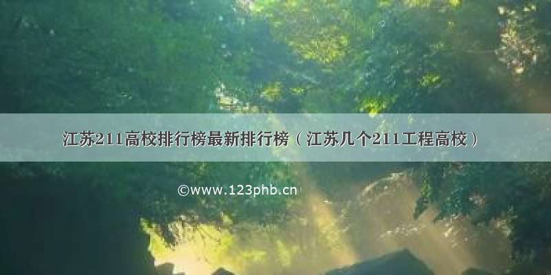 江苏211高校排行榜最新排行榜（江苏几个211工程高校）