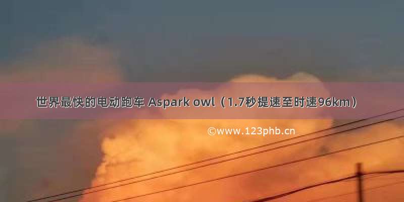 世界最快的电动跑车 Aspark owl（1.7秒提速至时速96km）