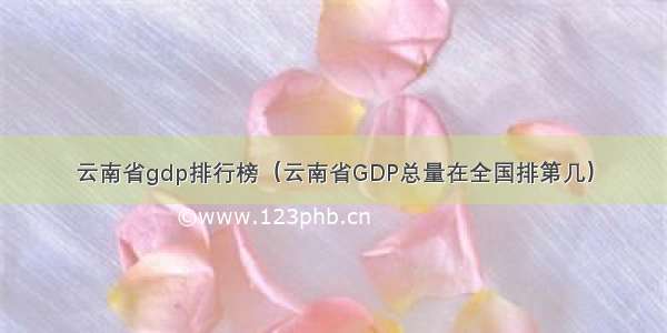 云南省gdp排行榜（云南省GDP总量在全国排第几）
