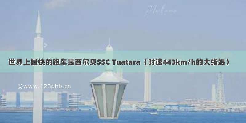 世界上最快的跑车是西尔贝SSC Tuatara（时速443km/h的大蜥蜴）