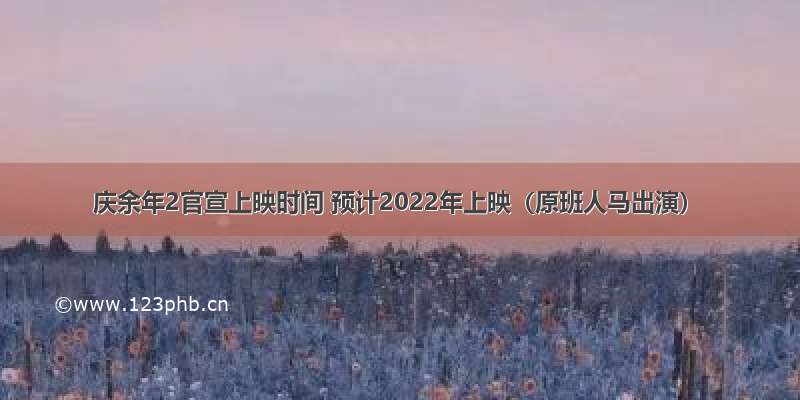 庆余年2官宣上映时间 预计2022年上映（原班人马出演）