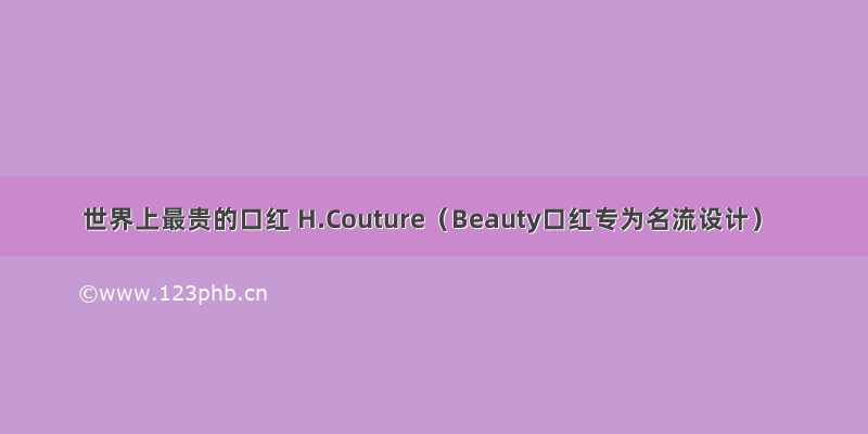 世界上最贵的口红 H.Couture（Beauty口红专为名流设计）