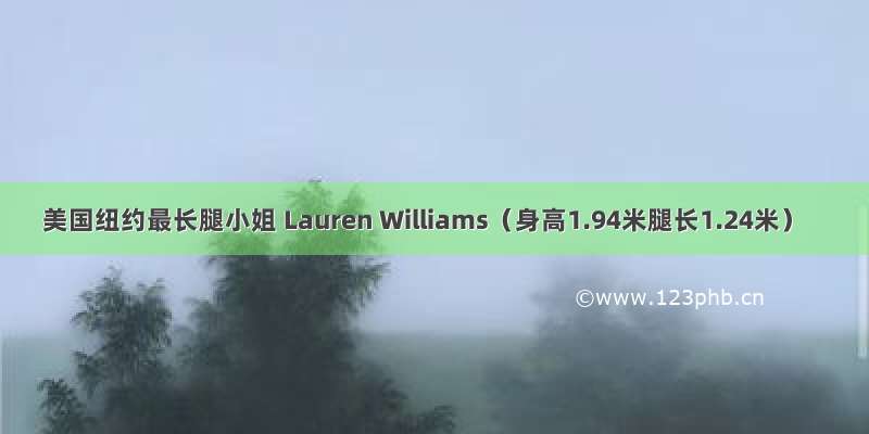 美国纽约最长腿小姐 Lauren Williams（身高1.94米腿长1.24米）