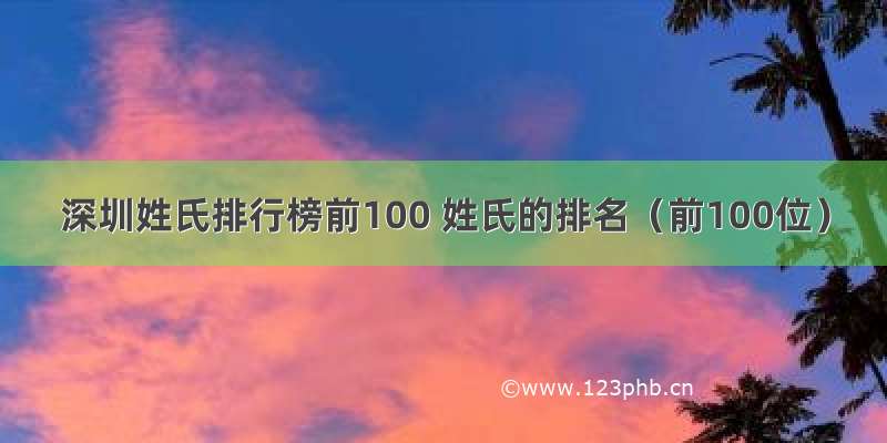 深圳姓氏排行榜前100 姓氏的排名（前100位）