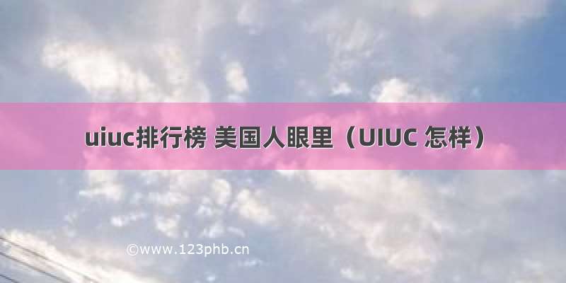 uiuc排行榜 美国人眼里（UIUC 怎样）