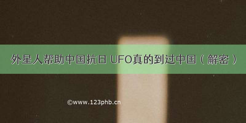 外星人帮助中国抗日 UFO真的到过中国（解密）