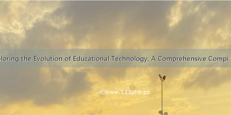 Exploring the Evolution of Educational Technology: A Comprehensive Compi